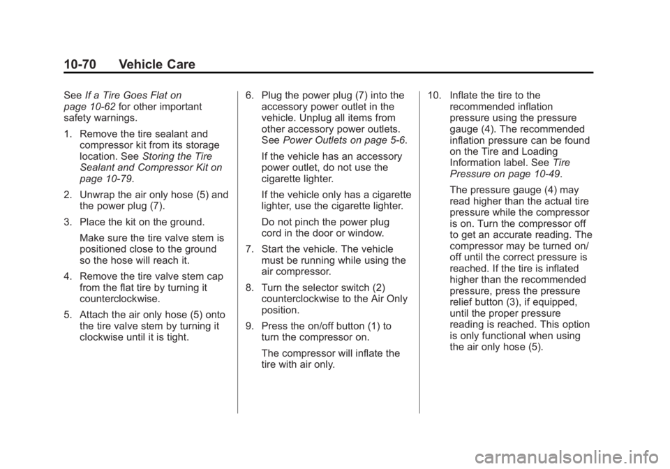 BUICK LACROSSE 2013 Owners Manual Black plate (70,1)Buick LaCrosse Owner Manual - 2013 - crc - 9/7/12
10-70 Vehicle Care
SeeIf a Tire Goes Flat on
page 10‑62 for other important
safety warnings.
1. Remove the tire sealant and compre BUICK LACROSSE 2013 Owners Manual Black plate (70,1)Buick LaCrosse Owner Manual - 2013 - crc - 9/7/12
10-70 Vehicle Care
SeeIf a Tire Goes Flat on
page 10‑62 for other important
safety warnings.
1. Remove the tire sealant and compre