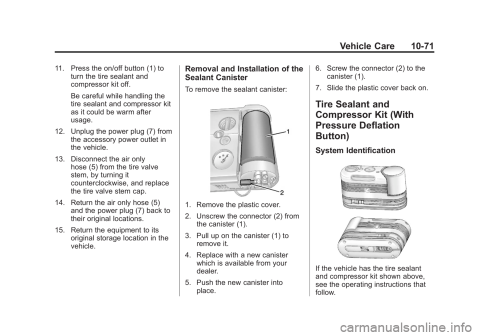 BUICK LACROSSE 2013 Owners Manual Black plate (71,1)Buick LaCrosse Owner Manual - 2013 - crc - 9/7/12
Vehicle Care 10-71
11. Press the on/off button (1) toturn the tire sealant and
compressor kit off.
Be careful while handling the
tir BUICK LACROSSE 2013 Owners Manual Black plate (71,1)Buick LaCrosse Owner Manual - 2013 - crc - 9/7/12
Vehicle Care 10-71
11. Press the on/off button (1) toturn the tire sealant and
compressor kit off.
Be careful while handling the
tir