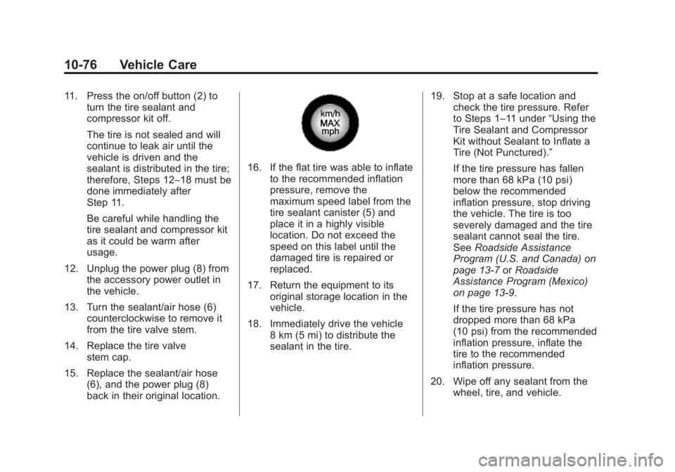 BUICK LACROSSE 2013 Owners Manual Black plate (76,1)Buick LaCrosse Owner Manual - 2013 - crc - 9/7/12
10-76 Vehicle Care
11. Press the on/off button (2) toturn the tire sealant and
compressor kit off.
The tire is not sealed and will
c BUICK LACROSSE 2013 Owners Manual Black plate (76,1)Buick LaCrosse Owner Manual - 2013 - crc - 9/7/12
10-76 Vehicle Care
11. Press the on/off button (2) toturn the tire sealant and
compressor kit off.
The tire is not sealed and will
c