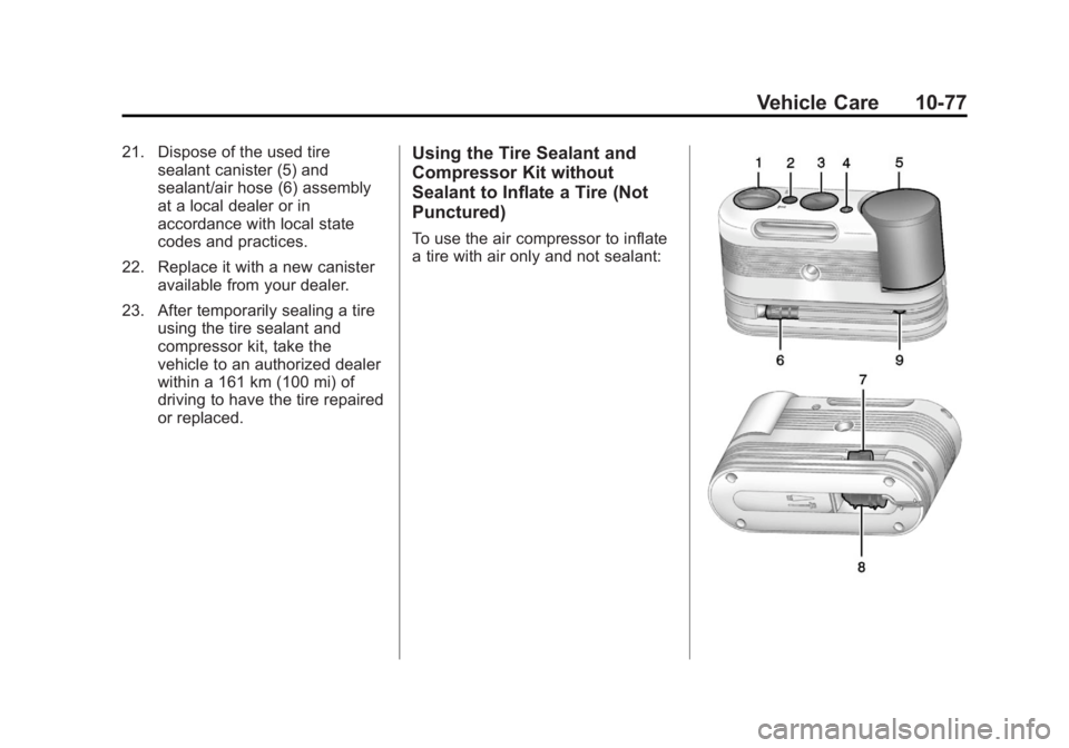 BUICK LACROSSE 2013 Owners Manual Black plate (77,1)Buick LaCrosse Owner Manual - 2013 - crc - 9/7/12
Vehicle Care 10-77
21. Dispose of the used tiresealant canister (5) and
sealant/air hose (6) assembly
at a local dealer or in
accord BUICK LACROSSE 2013 Owners Manual Black plate (77,1)Buick LaCrosse Owner Manual - 2013 - crc - 9/7/12
Vehicle Care 10-77
21. Dispose of the used tiresealant canister (5) and
sealant/air hose (6) assembly
at a local dealer or in
accord