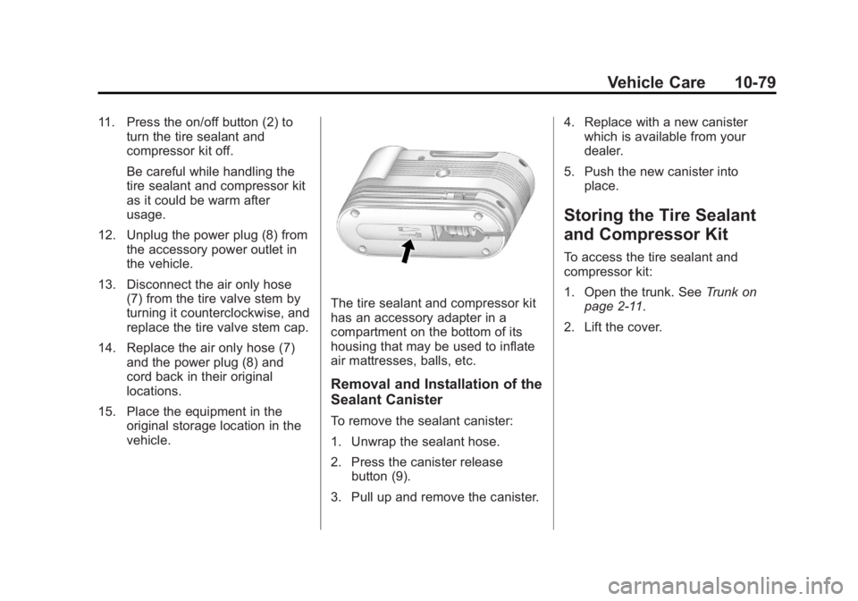BUICK LACROSSE 2013 Owners Manual Black plate (79,1)Buick LaCrosse Owner Manual - 2013 - crc - 9/7/12
Vehicle Care 10-79
11. Press the on/off button (2) toturn the tire sealant and
compressor kit off.
Be careful while handling the
tir BUICK LACROSSE 2013 Owners Manual Black plate (79,1)Buick LaCrosse Owner Manual - 2013 - crc - 9/7/12
Vehicle Care 10-79
11. Press the on/off button (2) toturn the tire sealant and
compressor kit off.
Be careful while handling the
tir