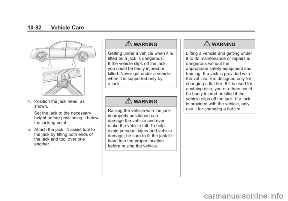 BUICK LACROSSE 2013 Owners Manual Black plate (82,1)Buick LaCrosse Owner Manual - 2013 - crc - 9/7/12
10-82 Vehicle Care
4. Position the jack head, asshown.
Set the jack to the necessary
height before positioning it below
the jacking BUICK LACROSSE 2013 Owners Manual Black plate (82,1)Buick LaCrosse Owner Manual - 2013 - crc - 9/7/12
10-82 Vehicle Care
4. Position the jack head, asshown.
Set the jack to the necessary
height before positioning it below
the jacking