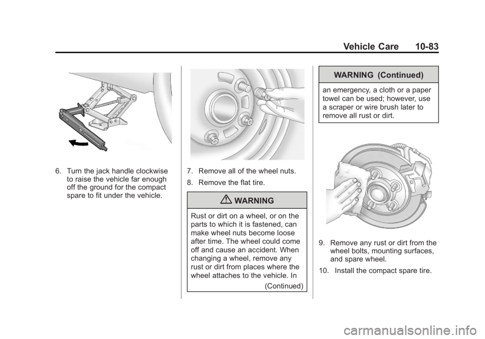 BUICK LACROSSE 2013 Owners Manual Black plate (83,1)Buick LaCrosse Owner Manual - 2013 - crc - 9/7/12
Vehicle Care 10-83
6. Turn the jack handle clockwiseto raise the vehicle far enough
off the ground for the compact
spare to fit unde BUICK LACROSSE 2013 Owners Manual Black plate (83,1)Buick LaCrosse Owner Manual - 2013 - crc - 9/7/12
Vehicle Care 10-83
6. Turn the jack handle clockwiseto raise the vehicle far enough
off the ground for the compact
spare to fit unde