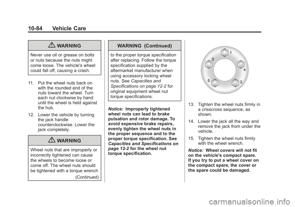 BUICK LACROSSE 2013 Owners Manual Black plate (84,1)Buick LaCrosse Owner Manual - 2013 - crc - 9/7/12
10-84 Vehicle Care
{WARNING
Never use oil or grease on bolts
or nuts because the nuts might
come loose. The vehicle's wheel
coul BUICK LACROSSE 2013 Owners Manual Black plate (84,1)Buick LaCrosse Owner Manual - 2013 - crc - 9/7/12
10-84 Vehicle Care
{WARNING
Never use oil or grease on bolts
or nuts because the nuts might
come loose. The vehicle's wheel
coul