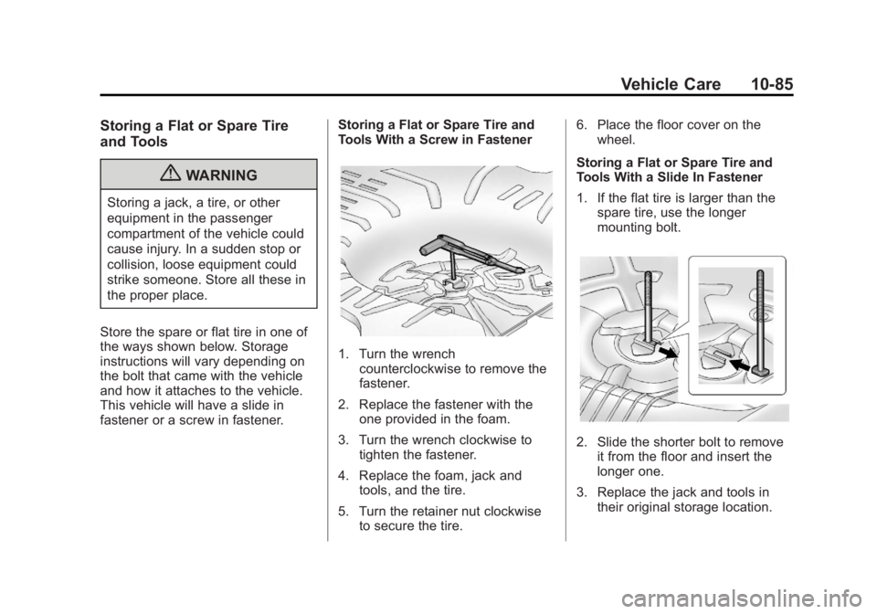 BUICK LACROSSE 2013 Owners Guide Black plate (85,1)Buick LaCrosse Owner Manual - 2013 - crc - 9/7/12
Vehicle Care 10-85
Storing a Flat or Spare Tire
and Tools
{WARNING
Storing a jack, a tire, or other
equipment in the passenger
compa