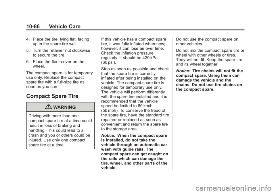 BUICK LACROSSE 2013 Owners Manual Black plate (86,1)Buick LaCrosse Owner Manual - 2013 - crc - 9/7/12
10-86 Vehicle Care
4. Place the tire, lying flat, facingup in the spare tire well.
5. Turn the retainer nut clockwise to secure the BUICK LACROSSE 2013 Owners Manual Black plate (86,1)Buick LaCrosse Owner Manual - 2013 - crc - 9/7/12
10-86 Vehicle Care
4. Place the tire, lying flat, facingup in the spare tire well.
5. Turn the retainer nut clockwise to secure the