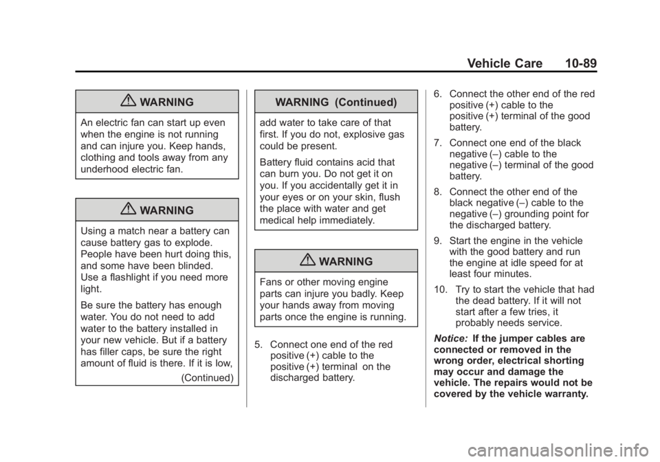 BUICK LACROSSE 2013 Owners Guide Black plate (89,1)Buick LaCrosse Owner Manual - 2013 - crc - 9/7/12
Vehicle Care 10-89
{WARNING
An electric fan can start up even
when the engine is not running
and can injure you. Keep hands,
clothin