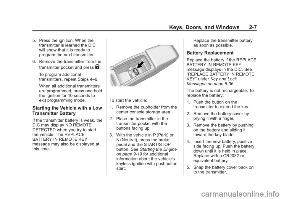 BUICK LACROSSE 2013  Owners Manual Black plate (7,1)Buick LaCrosse Owner Manual - 2013 - crc - 9/7/12
Keys, Doors, and Windows 2-7
5. Press the ignition. When thetransmitter is learned the DIC
will show that it is ready to
program the 