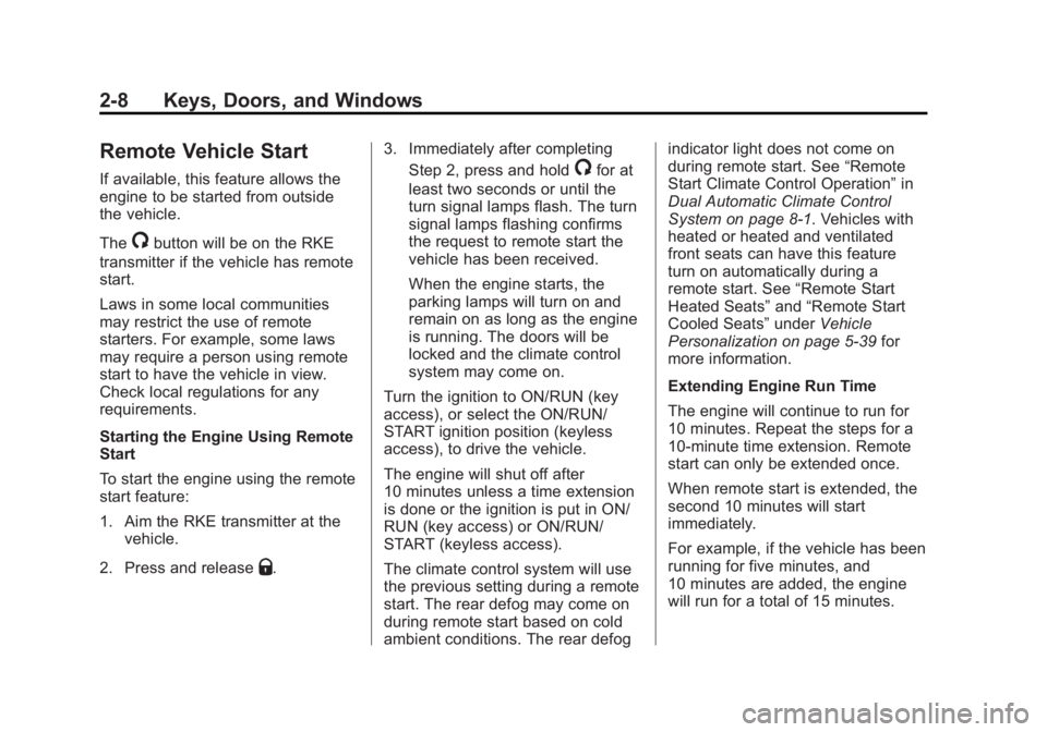BUICK LACROSSE 2013 Owners Guide Black plate (8,1)Buick LaCrosse Owner Manual - 2013 - crc - 9/7/12
2-8 Keys, Doors, and Windows
Remote Vehicle Start
If available, this feature allows the
engine to be started from outside
the vehicle BUICK LACROSSE 2013 Owners Guide Black plate (8,1)Buick LaCrosse Owner Manual - 2013 - crc - 9/7/12
2-8 Keys, Doors, and Windows
Remote Vehicle Start
If available, this feature allows the
engine to be started from outside
the vehicle
