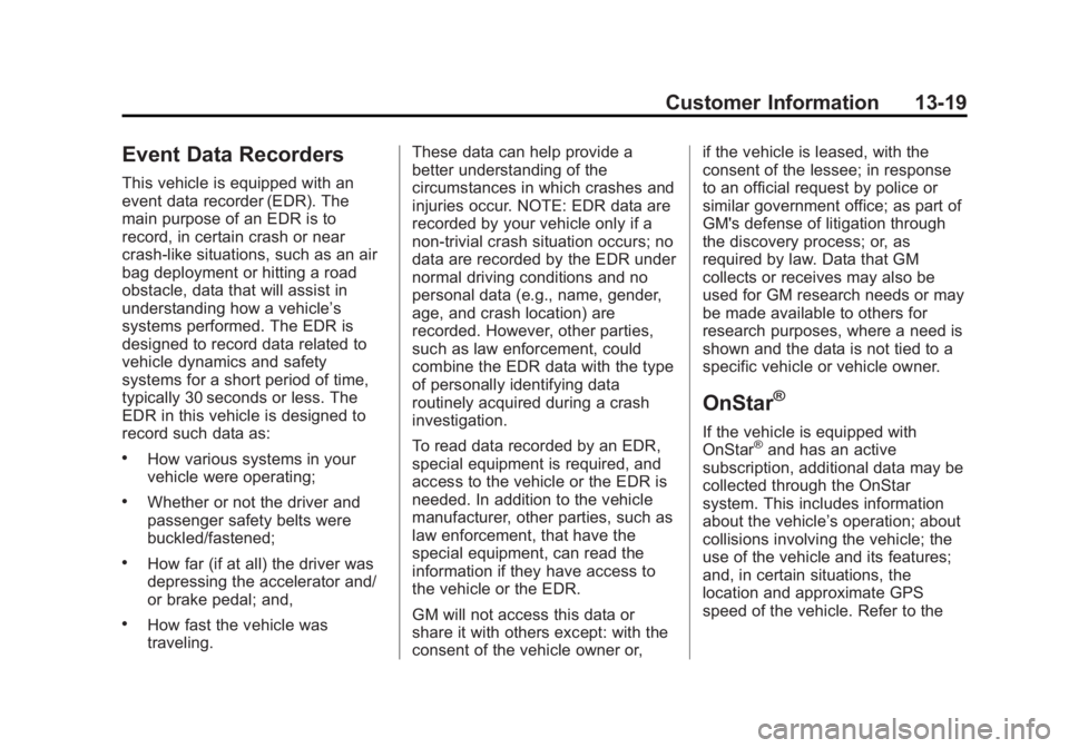 BUICK LACROSSE 2013  Owners Manual Black plate (19,1)Buick LaCrosse Owner Manual - 2013 - crc - 9/7/12
Customer Information 13-19
Event Data Recorders
This vehicle is equipped with an
event data recorder (EDR). The
main purpose of an E