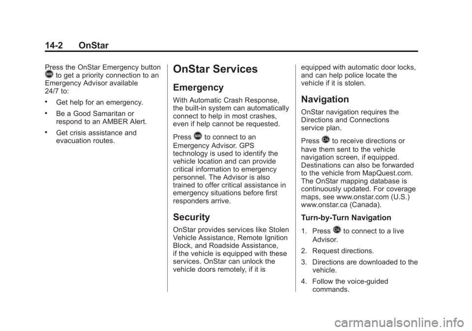 BUICK LACROSSE 2013  Owners Manual Black plate (2,1)Buick LaCrosse Owner Manual - 2013 - crc - 9/7/12
14-2 OnStar
Press the OnStar Emergency button>to get a priority connection to an
Emergency Advisor available
24/7 to:
.Get help for a