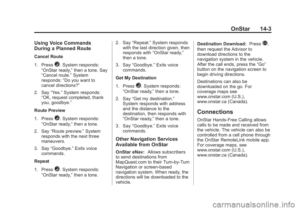 BUICK LACROSSE 2013  Owners Manual Black plate (3,1)Buick LaCrosse Owner Manual - 2013 - crc - 9/7/12
OnStar 14-3
Using Voice Commands
During a Planned Route
Cancel Route
1. Press
=. System responds:
“OnStar ready,” then a tone. Sa