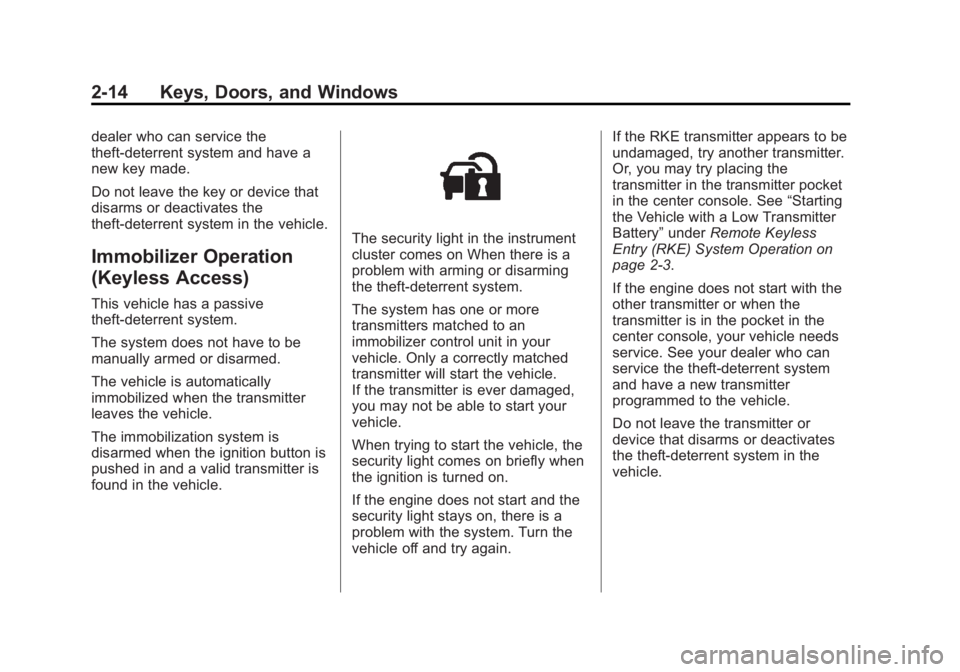 BUICK LACROSSE 2013 Service Manual Black plate (14,1)Buick LaCrosse Owner Manual - 2013 - crc - 9/7/12
2-14 Keys, Doors, and Windows
dealer who can service the
theft-deterrent system and have a
new key made.
Do not leave the key or dev