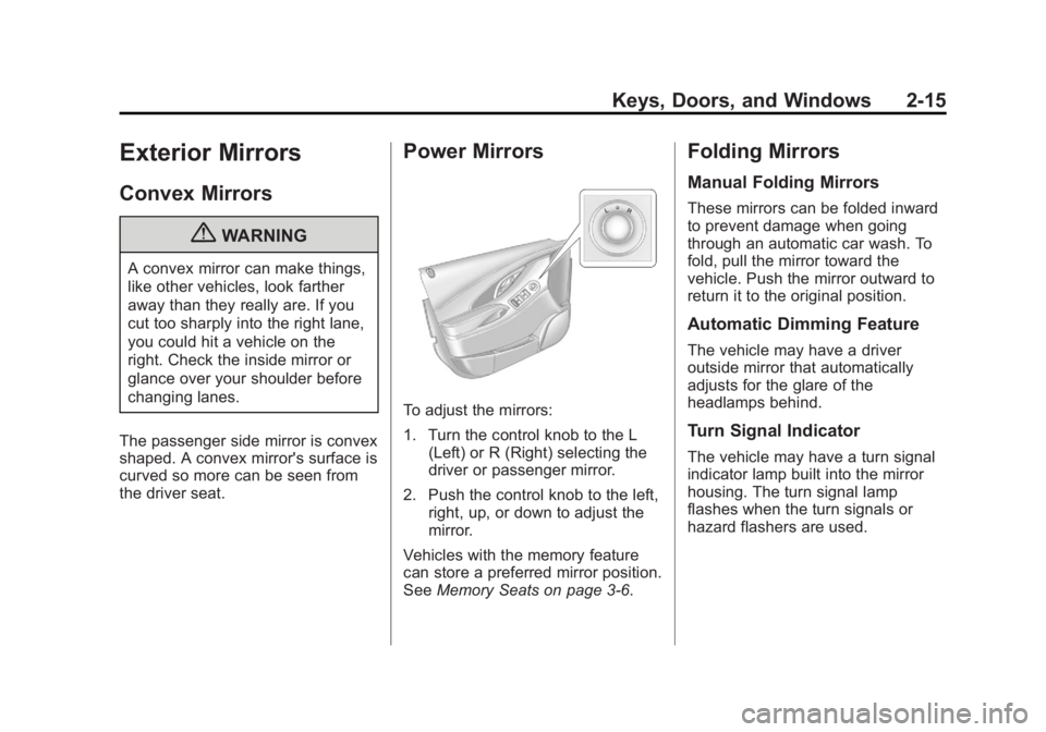 BUICK LACROSSE 2013 Service Manual Black plate (15,1)Buick LaCrosse Owner Manual - 2013 - crc - 9/7/12
Keys, Doors, and Windows 2-15
Exterior Mirrors
Convex Mirrors
{WARNING
A convex mirror can make things,
like other vehicles, look fa BUICK LACROSSE 2013 Service Manual Black plate (15,1)Buick LaCrosse Owner Manual - 2013 - crc - 9/7/12
Keys, Doors, and Windows 2-15
Exterior Mirrors
Convex Mirrors
{WARNING
A convex mirror can make things,
like other vehicles, look fa