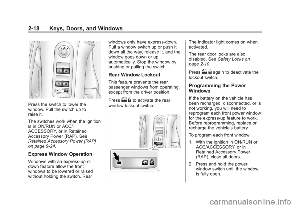 BUICK LACROSSE 2013  Owners Manual Black plate (18,1)Buick LaCrosse Owner Manual - 2013 - crc - 9/7/12
2-18 Keys, Doors, and Windows
Press the switch to lower the
window. Pull the switch up to
raise it.
The switches work when the ignit