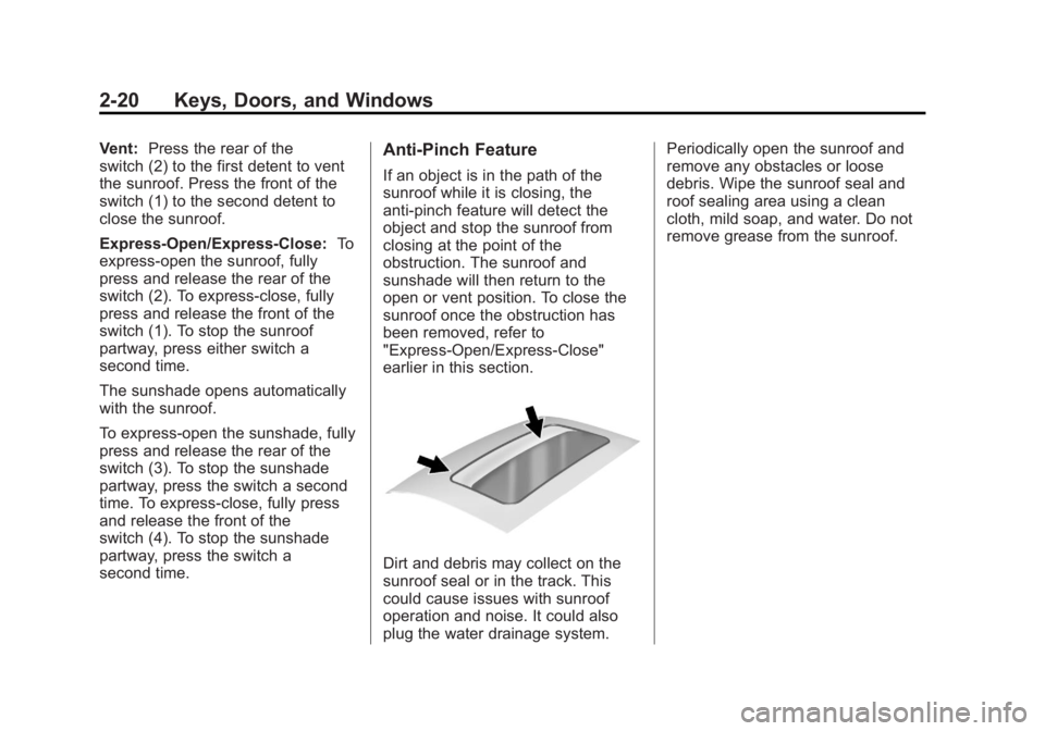 BUICK LACROSSE 2013 Service Manual Black plate (20,1)Buick LaCrosse Owner Manual - 2013 - crc - 9/7/12
2-20 Keys, Doors, and Windows
Vent:Press the rear of the
switch (2) to the first detent to vent
the sunroof. Press the front of the
BUICK LACROSSE 2013 Service Manual Black plate (20,1)Buick LaCrosse Owner Manual - 2013 - crc - 9/7/12
2-20 Keys, Doors, and Windows
Vent:Press the rear of the
switch (2) to the first detent to vent
the sunroof. Press the front of the