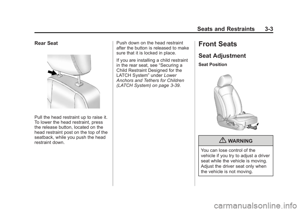 BUICK LACROSSE 2013 Workshop Manual Black plate (3,1)Buick LaCrosse Owner Manual - 2013 - crc - 9/7/12
Seats and Restraints 3-3
Rear Seat
Pull the head restraint up to raise it.
To lower the head restraint, press
the release button, loc BUICK LACROSSE 2013 Workshop Manual Black plate (3,1)Buick LaCrosse Owner Manual - 2013 - crc - 9/7/12
Seats and Restraints 3-3
Rear Seat
Pull the head restraint up to raise it.
To lower the head restraint, press
the release button, loc