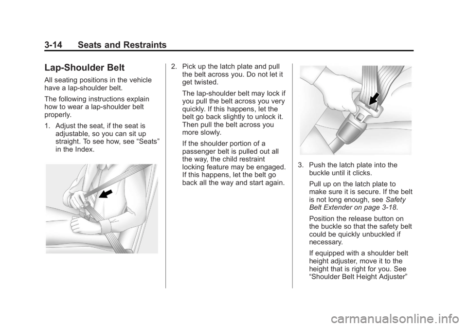 BUICK LACROSSE 2013 Repair Manual Black plate (14,1)Buick LaCrosse Owner Manual - 2013 - crc - 9/7/12
3-14 Seats and Restraints
Lap-Shoulder Belt
All seating positions in the vehicle
have a lap-shoulder belt.
The following instruction