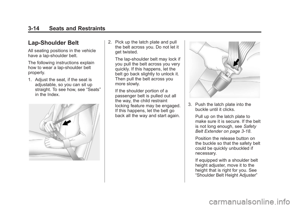 BUICK LACROSSE 2013  Owners Manual Black plate (14,1)Buick LaCrosse Owner Manual - 2013 - crc - 9/7/12
3-14 Seats and Restraints
Lap-Shoulder Belt
All seating positions in the vehicle
have a lap-shoulder belt.
The following instruction