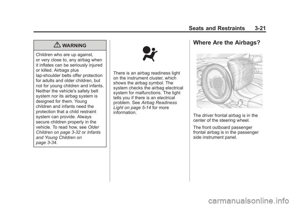 BUICK LACROSSE 2013 Manual PDF Black plate (21,1)Buick LaCrosse Owner Manual - 2013 - crc - 9/7/12
Seats and Restraints 3-21
{WARNING
Children who are up against,
or very close to, any airbag when
it inflates can be seriously injur BUICK LACROSSE 2013 Manual PDF Black plate (21,1)Buick LaCrosse Owner Manual - 2013 - crc - 9/7/12
Seats and Restraints 3-21
{WARNING
Children who are up against,
or very close to, any airbag when
it inflates can be seriously injur