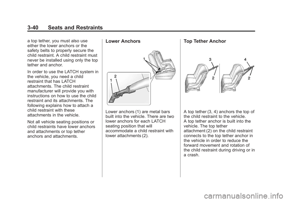 BUICK LACROSSE 2013 Manual Online Black plate (40,1)Buick LaCrosse Owner Manual - 2013 - crc - 9/7/12
3-40 Seats and Restraints
a top tether, you must also use
either the lower anchors or the
safety belts to properly secure the
child 