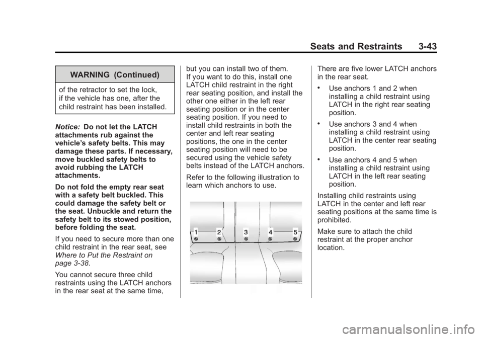 BUICK LACROSSE 2013 Owners Manual Black plate (43,1)Buick LaCrosse Owner Manual - 2013 - crc - 9/7/12
Seats and Restraints 3-43
WARNING (Continued)
of the retractor to set the lock,
if the vehicle has one, after the
child restraint ha BUICK LACROSSE 2013 Owners Manual Black plate (43,1)Buick LaCrosse Owner Manual - 2013 - crc - 9/7/12
Seats and Restraints 3-43
WARNING (Continued)
of the retractor to set the lock,
if the vehicle has one, after the
child restraint ha