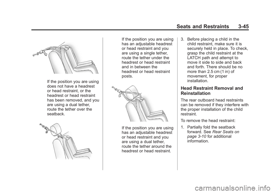 BUICK LACROSSE 2013 Owners Manual Black plate (45,1)Buick LaCrosse Owner Manual - 2013 - crc - 9/7/12
Seats and Restraints 3-45
If the position you are using
does not have a headrest
or head restraint, or the
headrest or head restrain BUICK LACROSSE 2013 Owners Manual Black plate (45,1)Buick LaCrosse Owner Manual - 2013 - crc - 9/7/12
Seats and Restraints 3-45
If the position you are using
does not have a headrest
or head restraint, or the
headrest or head restrain