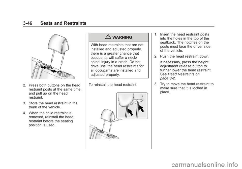 BUICK LACROSSE 2013 Owners Manual Black plate (46,1)Buick LaCrosse Owner Manual - 2013 - crc - 9/7/12
3-46 Seats and Restraints
2. Press both buttons on the headrestraint posts at the same time,
and pull up on the head
restraint.
3. S BUICK LACROSSE 2013 Owners Manual Black plate (46,1)Buick LaCrosse Owner Manual - 2013 - crc - 9/7/12
3-46 Seats and Restraints
2. Press both buttons on the headrestraint posts at the same time,
and pull up on the head
restraint.
3. S