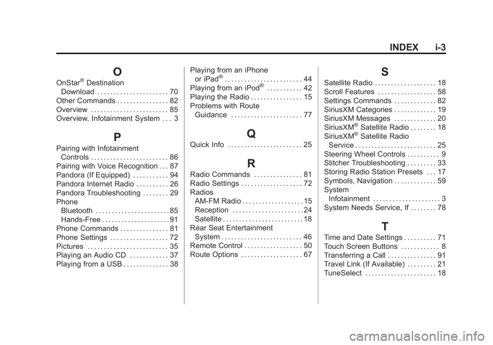 BUICK LACROSSE 2013 Get To Know Guide Black plate (3,1)Buick LaCrosse Infotainment System - 2013 - CRC - 12/12/12
INDEX i-3
O
OnStar®Destination
Download . . . . . . . . . . . . . . . . . . . . . . 70
Other Commands . . . . . . . . . . . BUICK LACROSSE 2013 Get To Know Guide Black plate (3,1)Buick LaCrosse Infotainment System - 2013 - CRC - 12/12/12
INDEX i-3
O
OnStar®Destination
Download . . . . . . . . . . . . . . . . . . . . . . 70
Other Commands . . . . . . . . . . .