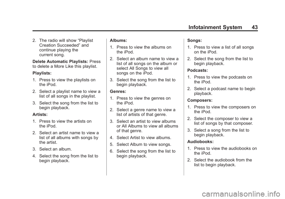 BUICK LACROSSE 2013 Get To Know Guide Black plate (43,1)Buick LaCrosse Infotainment System - 2013 - CRC - 12/12/12
Infotainment System 43
2. The radio will show“Playlist
Creation Succeeded” and
continue playing the
current song.
Delet BUICK LACROSSE 2013 Get To Know Guide Black plate (43,1)Buick LaCrosse Infotainment System - 2013 - CRC - 12/12/12
Infotainment System 43
2. The radio will show“Playlist
Creation Succeeded” and
continue playing the
current song.
Delet