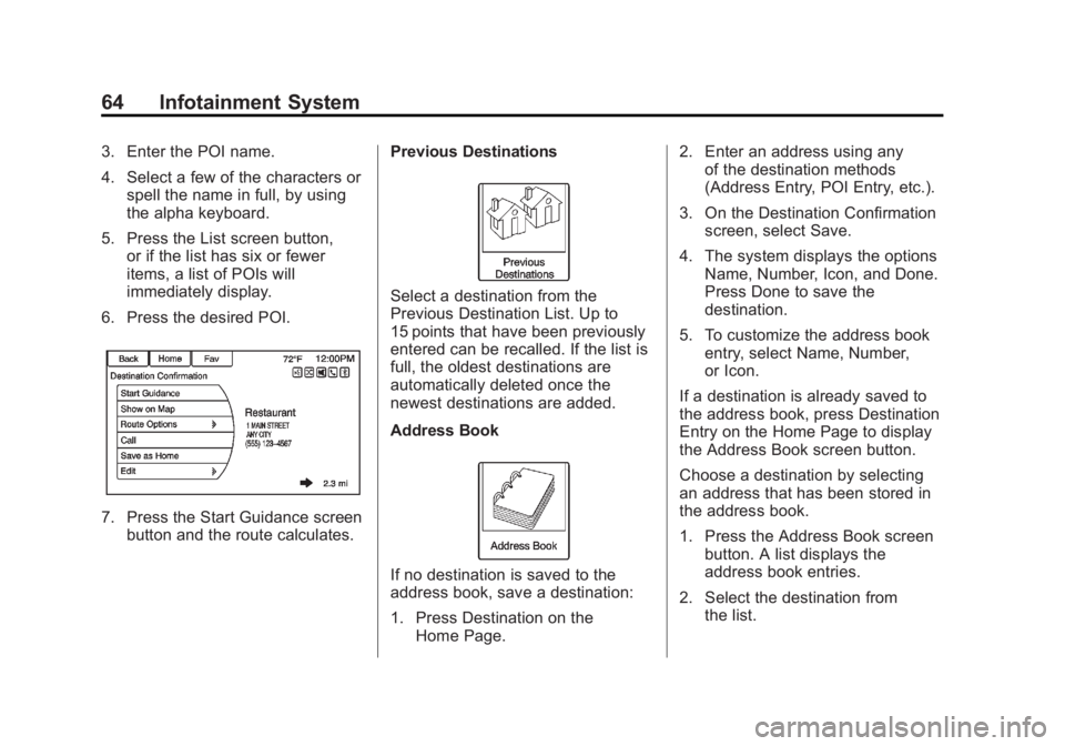 BUICK LACROSSE 2013 Get To Know Guide Black plate (64,1)Buick LaCrosse Infotainment System - 2013 - CRC - 12/12/12
64 Infotainment System
3. Enter the POI name.
4. Select a few of the characters orspell the name in full, by using
the alph BUICK LACROSSE 2013 Get To Know Guide Black plate (64,1)Buick LaCrosse Infotainment System - 2013 - CRC - 12/12/12
64 Infotainment System
3. Enter the POI name.
4. Select a few of the characters orspell the name in full, by using
the alph