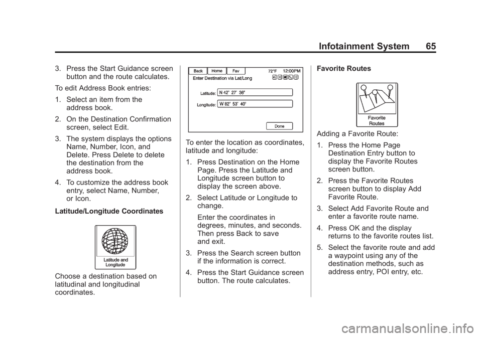 BUICK LACROSSE 2013 Get To Know Guide Black plate (65,1)Buick LaCrosse Infotainment System - 2013 - CRC - 12/12/12
Infotainment System 65
3. Press the Start Guidance screenbutton and the route calculates.
To edit Address Book entries:
1. BUICK LACROSSE 2013 Get To Know Guide Black plate (65,1)Buick LaCrosse Infotainment System - 2013 - CRC - 12/12/12
Infotainment System 65
3. Press the Start Guidance screenbutton and the route calculates.
To edit Address Book entries:
1.