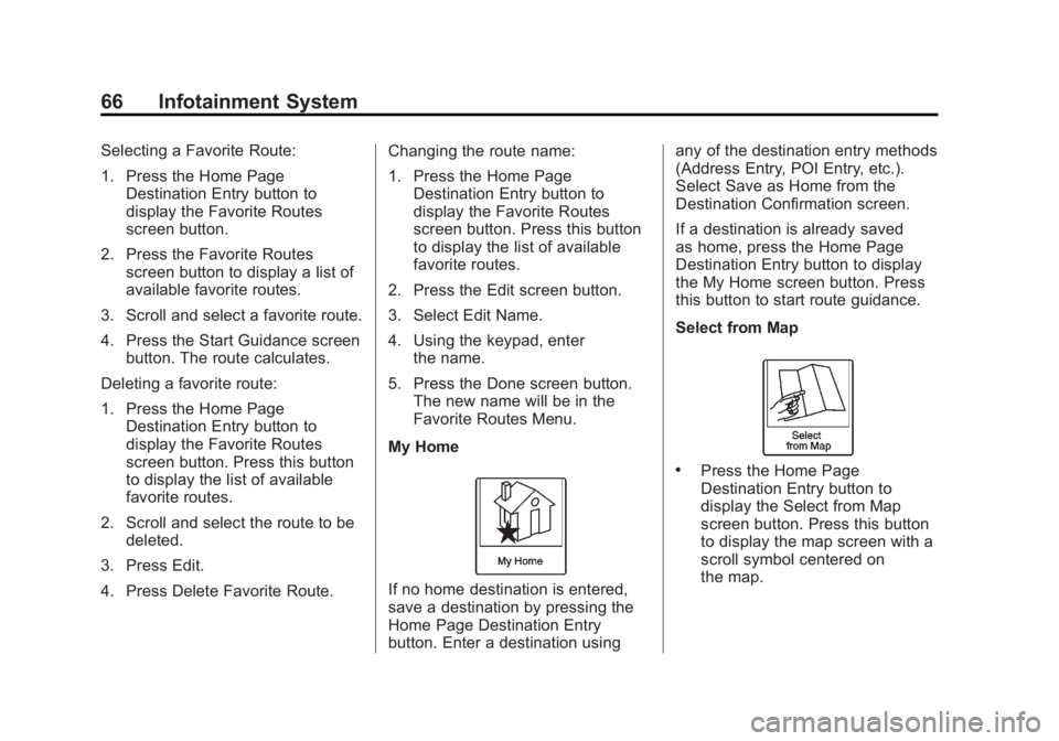 BUICK LACROSSE 2013 Get To Know Guide Black plate (66,1)Buick LaCrosse Infotainment System - 2013 - CRC - 12/12/12
66 Infotainment System
Selecting a Favorite Route:
1. Press the Home PageDestination Entry button to
display the Favorite R BUICK LACROSSE 2013 Get To Know Guide Black plate (66,1)Buick LaCrosse Infotainment System - 2013 - CRC - 12/12/12
66 Infotainment System
Selecting a Favorite Route:
1. Press the Home PageDestination Entry button to
display the Favorite R
