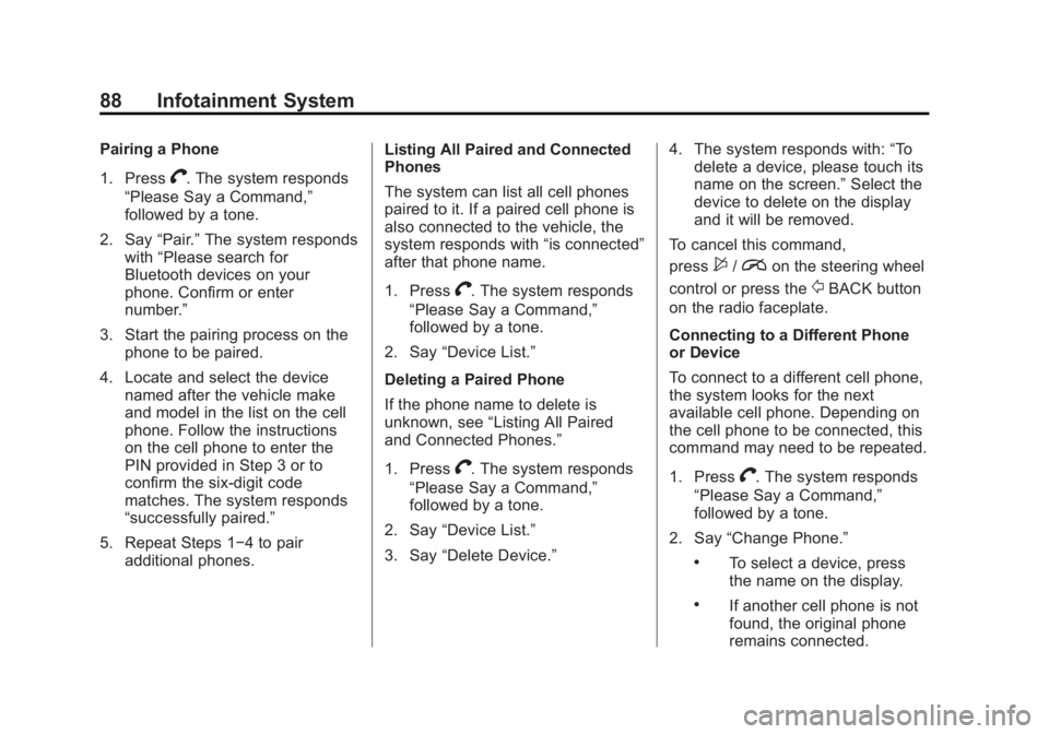 BUICK LACROSSE 2013 Get To Know Guide Black plate (88,1)Buick LaCrosse Infotainment System - 2013 - CRC - 12/12/12
88 Infotainment System
Pairing a Phone
1. Press
V. The system responds
“Please Say a Command,”
followed by a tone.
2. S BUICK LACROSSE 2013 Get To Know Guide Black plate (88,1)Buick LaCrosse Infotainment System - 2013 - CRC - 12/12/12
88 Infotainment System
Pairing a Phone
1. Press
V. The system responds
“Please Say a Command,”
followed by a tone.
2. S