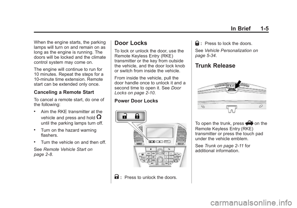 BUICK REGAL 2013 User Guide Black plate (5,1)Buick Regal Owner Manual - 2013 - crc - 11/5/12
In Brief 1-5
When the engine starts, the parking
lamps will turn on and remain on as
long as the engine is running. The
doors will be l