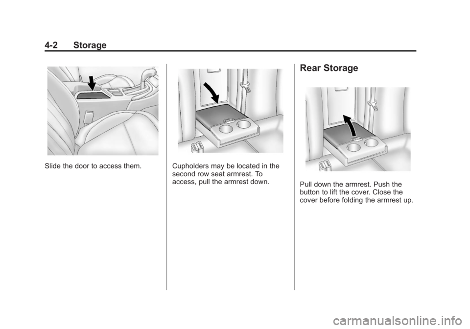 BUICK REGAL 2013 Owners Manual Black plate (2,1)Buick Regal Owner Manual - 2013 - crc - 11/5/12
4-2 Storage
Slide the door to access them.Cupholders may be located in the
second row seat armrest. To
access, pull the armrest down.
R BUICK REGAL 2013 Owners Manual Black plate (2,1)Buick Regal Owner Manual - 2013 - crc - 11/5/12
4-2 Storage
Slide the door to access them.Cupholders may be located in the
second row seat armrest. To
access, pull the armrest down.
R