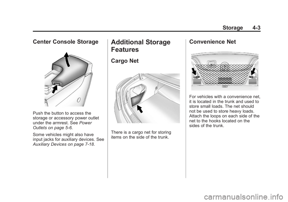 BUICK REGAL 2013 Owners Manual Black plate (3,1)Buick Regal Owner Manual - 2013 - crc - 11/5/12
Storage 4-3
Center Console Storage
Push the button to access the
storage or accessory power outlet
under the armrest. SeePower
Outlets BUICK REGAL 2013 Owners Manual Black plate (3,1)Buick Regal Owner Manual - 2013 - crc - 11/5/12
Storage 4-3
Center Console Storage
Push the button to access the
storage or accessory power outlet
under the armrest. SeePower
Outlets