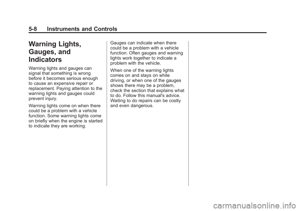 BUICK REGAL 2013 Owners Manual Black plate (8,1)Buick Regal Owner Manual - 2013 - crc - 11/5/12
5-8 Instruments and Controls
Warning Lights,
Gauges, and
Indicators
Warning lights and gauges can
signal that something is wrong
before BUICK REGAL 2013 Owners Manual Black plate (8,1)Buick Regal Owner Manual - 2013 - crc - 11/5/12
5-8 Instruments and Controls
Warning Lights,
Gauges, and
Indicators
Warning lights and gauges can
signal that something is wrong
before