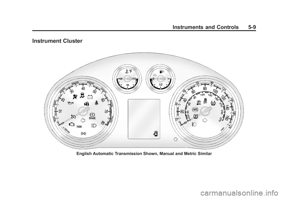 BUICK REGAL 2013 Owners Manual Black plate (9,1)Buick Regal Owner Manual - 2013 - crc - 11/5/12
Instruments and Controls 5-9
Instrument Cluster
English Automatic Transmission Shown, Manual and Metric Similar BUICK REGAL 2013 Owners Manual Black plate (9,1)Buick Regal Owner Manual - 2013 - crc - 11/5/12
Instruments and Controls 5-9
Instrument Cluster
English Automatic Transmission Shown, Manual and Metric Similar