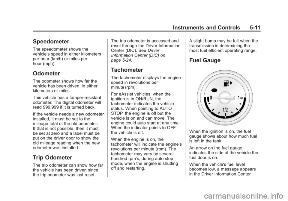 BUICK REGAL 2013  Owners Manual Black plate (11,1)Buick Regal Owner Manual - 2013 - crc - 11/5/12
Instruments and Controls 5-11
Speedometer
The speedometer shows the
vehicle's speed in either kilometers
per hour (km/h) or miles 