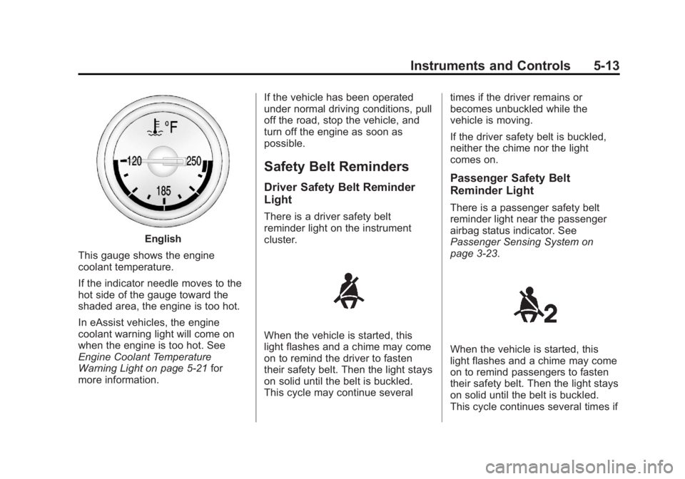 BUICK REGAL 2013 Owners Manual Black plate (13,1)Buick Regal Owner Manual - 2013 - crc - 11/5/12
Instruments and Controls 5-13
English
This gauge shows the engine
coolant temperature.
If the indicator needle moves to the
hot side o BUICK REGAL 2013 Owners Manual Black plate (13,1)Buick Regal Owner Manual - 2013 - crc - 11/5/12
Instruments and Controls 5-13
English
This gauge shows the engine
coolant temperature.
If the indicator needle moves to the
hot side o