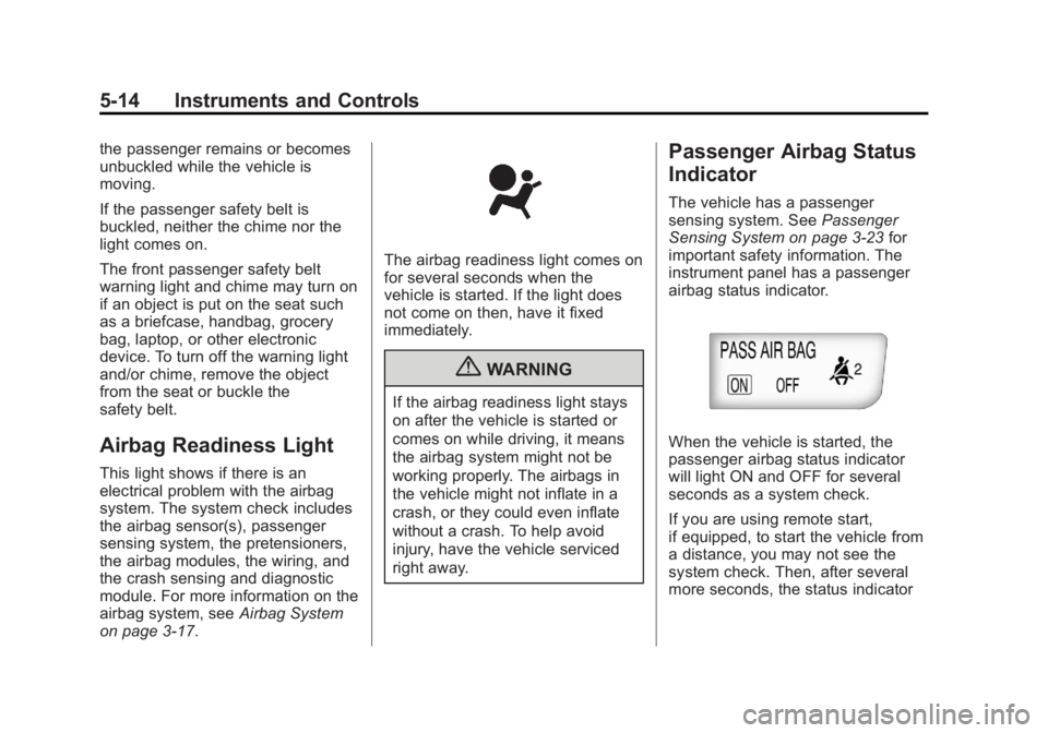 BUICK REGAL 2013 User Guide Black plate (14,1)Buick Regal Owner Manual - 2013 - crc - 11/5/12
5-14 Instruments and Controls
the passenger remains or becomes
unbuckled while the vehicle is
moving.
If the passenger safety belt is
