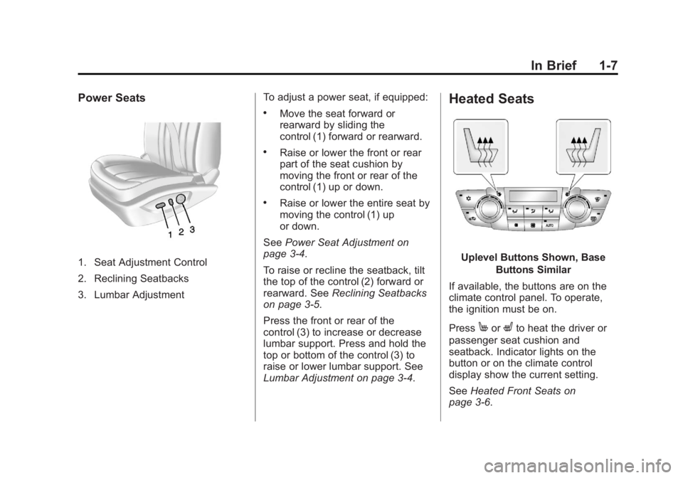 BUICK REGAL 2013 User Guide Black plate (7,1)Buick Regal Owner Manual - 2013 - crc - 11/5/12
In Brief 1-7
Power Seats
1. Seat Adjustment Control
2. Reclining Seatbacks
3. Lumbar AdjustmentTo adjust a power seat, if equipped:
.Mo BUICK REGAL 2013 User Guide Black plate (7,1)Buick Regal Owner Manual - 2013 - crc - 11/5/12
In Brief 1-7
Power Seats
1. Seat Adjustment Control
2. Reclining Seatbacks
3. Lumbar AdjustmentTo adjust a power seat, if equipped:
.Mo