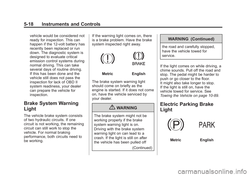 BUICK REGAL 2013  Owners Manual Black plate (18,1)Buick Regal Owner Manual - 2013 - crc - 11/5/12
5-18 Instruments and Controls
vehicle would be considered not
ready for inspection. This can
happen if the 12-volt battery has
recentl