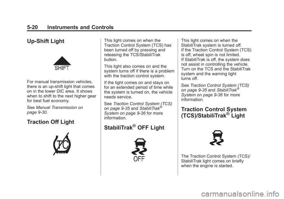 BUICK REGAL 2013 Owners Manual Black plate (20,1)Buick Regal Owner Manual - 2013 - crc - 11/5/12
5-20 Instruments and Controls
Up-Shift Light
For manual transmission vehicles,
there is an up-shift light that comes
on in the lower D BUICK REGAL 2013 Owners Manual Black plate (20,1)Buick Regal Owner Manual - 2013 - crc - 11/5/12
5-20 Instruments and Controls
Up-Shift Light
For manual transmission vehicles,
there is an up-shift light that comes
on in the lower D