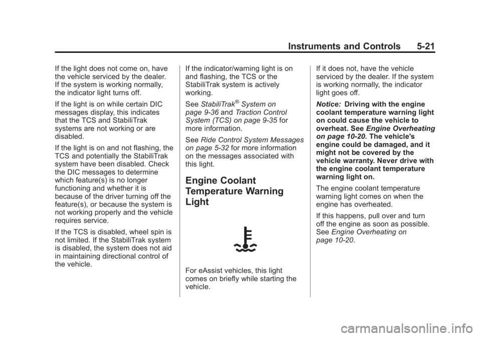 BUICK REGAL 2013 Owners Manual Black plate (21,1)Buick Regal Owner Manual - 2013 - crc - 11/5/12
Instruments and Controls 5-21
If the light does not come on, have
the vehicle serviced by the dealer.
If the system is working normall BUICK REGAL 2013 Owners Manual Black plate (21,1)Buick Regal Owner Manual - 2013 - crc - 11/5/12
Instruments and Controls 5-21
If the light does not come on, have
the vehicle serviced by the dealer.
If the system is working normall