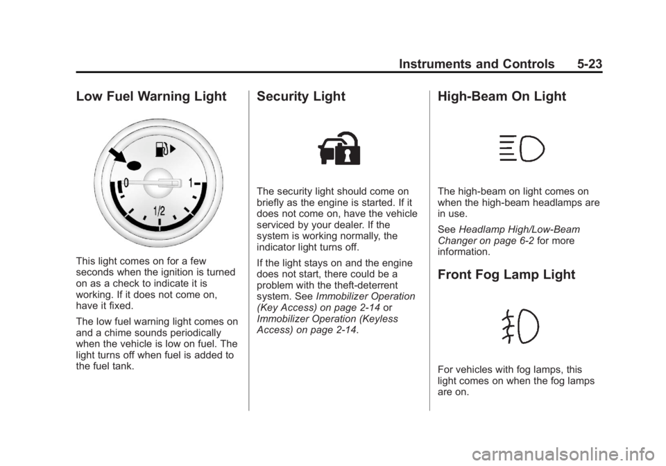 BUICK REGAL 2013 Owners Guide Black plate (23,1)Buick Regal Owner Manual - 2013 - crc - 11/5/12
Instruments and Controls 5-23
Low Fuel Warning Light
This light comes on for a few
seconds when the ignition is turned
on as a check t