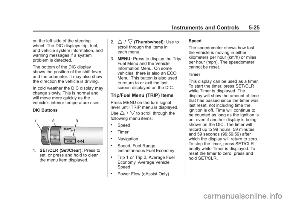 BUICK REGAL 2013  Owners Manual Black plate (25,1)Buick Regal Owner Manual - 2013 - crc - 11/5/12
Instruments and Controls 5-25
on the left side of the steering
wheel. The DIC displays trip, fuel,
and vehicle system information, and