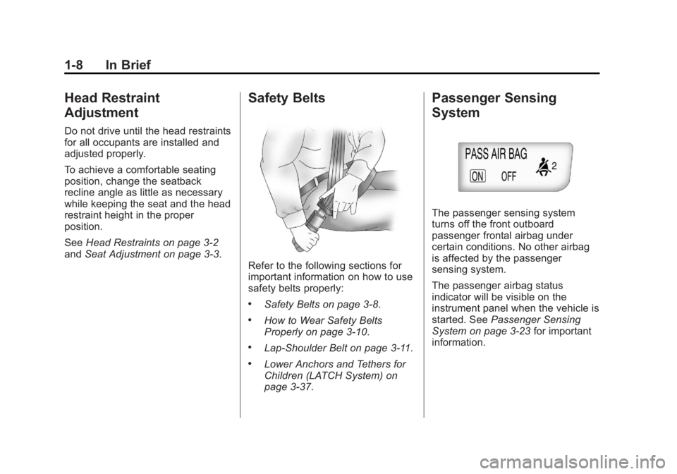 BUICK REGAL 2013 User Guide Black plate (8,1)Buick Regal Owner Manual - 2013 - crc - 11/5/12
1-8 In Brief
Head Restraint
Adjustment
Do not drive until the head restraints
for all occupants are installed and
adjusted properly.
To