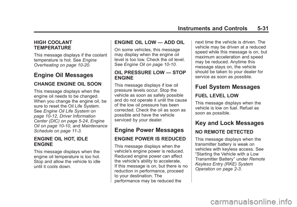 BUICK REGAL 2013 Owners Manual Black plate (31,1)Buick Regal Owner Manual - 2013 - crc - 11/5/12
Instruments and Controls 5-31
HIGH COOLANT
TEMPERATURE
This message displays if the coolant
temperature is hot. SeeEngine
Overheating BUICK REGAL 2013 Owners Manual Black plate (31,1)Buick Regal Owner Manual - 2013 - crc - 11/5/12
Instruments and Controls 5-31
HIGH COOLANT
TEMPERATURE
This message displays if the coolant
temperature is hot. SeeEngine
Overheating